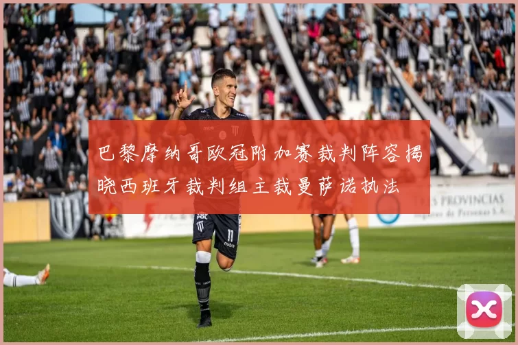 巴黎摩纳哥欧冠附加赛裁判阵容揭晓西班牙裁判组主裁曼萨诺执法